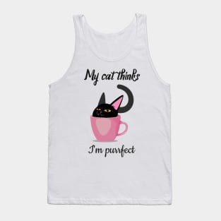 My cat thinks I am perfect Tank Top